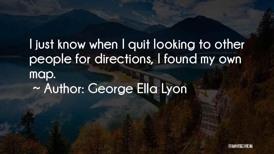 George Ella Lyon Quotes: I Just Know When I Quit Looking To Other People For Directions, I Found My Own Map.
