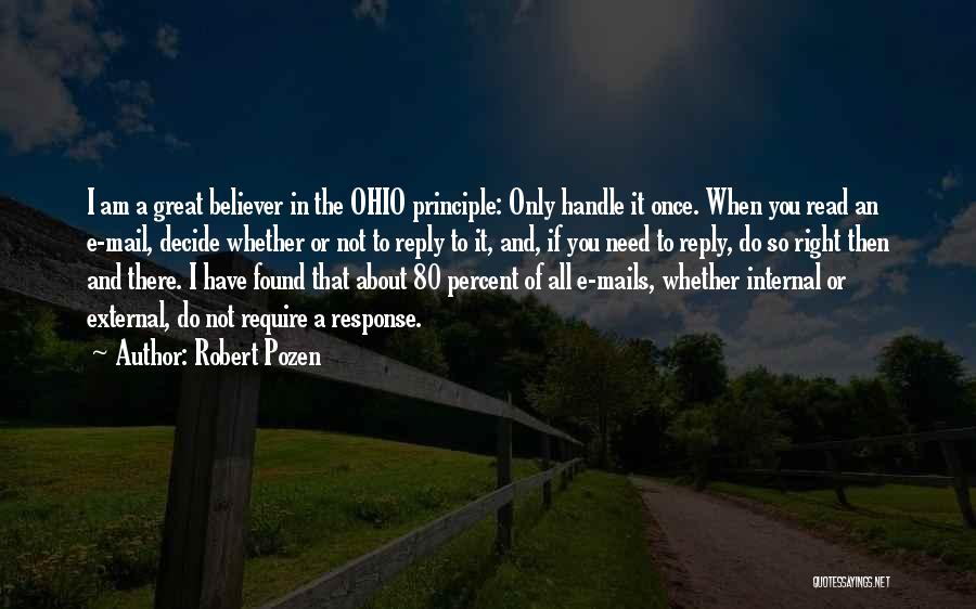 Robert Pozen Quotes: I Am A Great Believer In The Ohio Principle: Only Handle It Once. When You Read An E-mail, Decide Whether