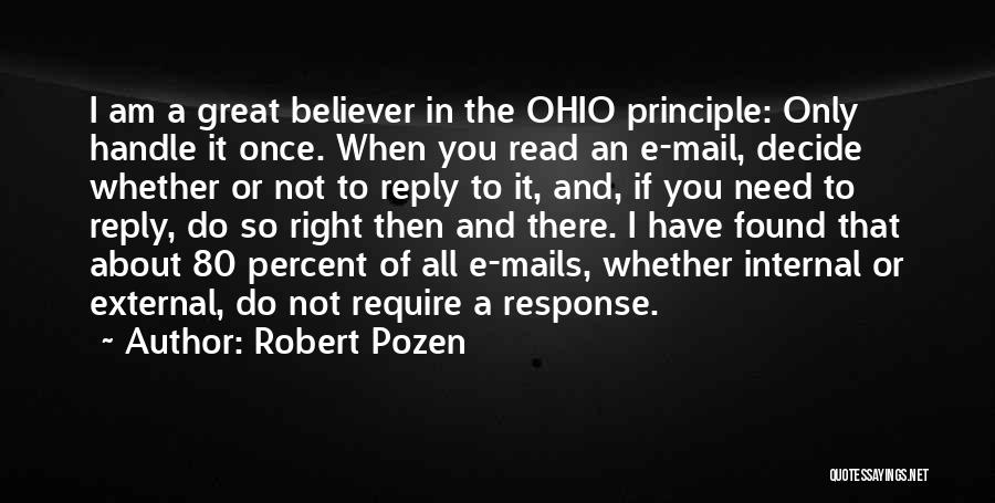 Robert Pozen Quotes: I Am A Great Believer In The Ohio Principle: Only Handle It Once. When You Read An E-mail, Decide Whether