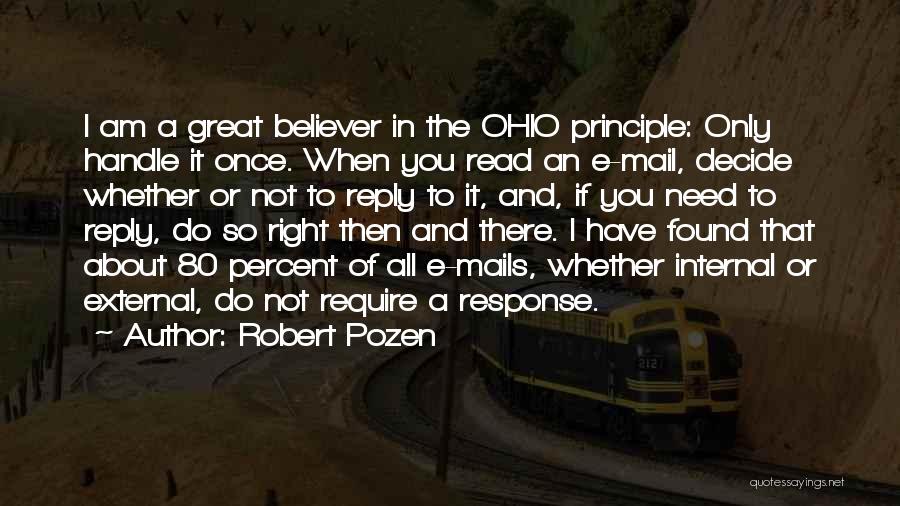 Robert Pozen Quotes: I Am A Great Believer In The Ohio Principle: Only Handle It Once. When You Read An E-mail, Decide Whether