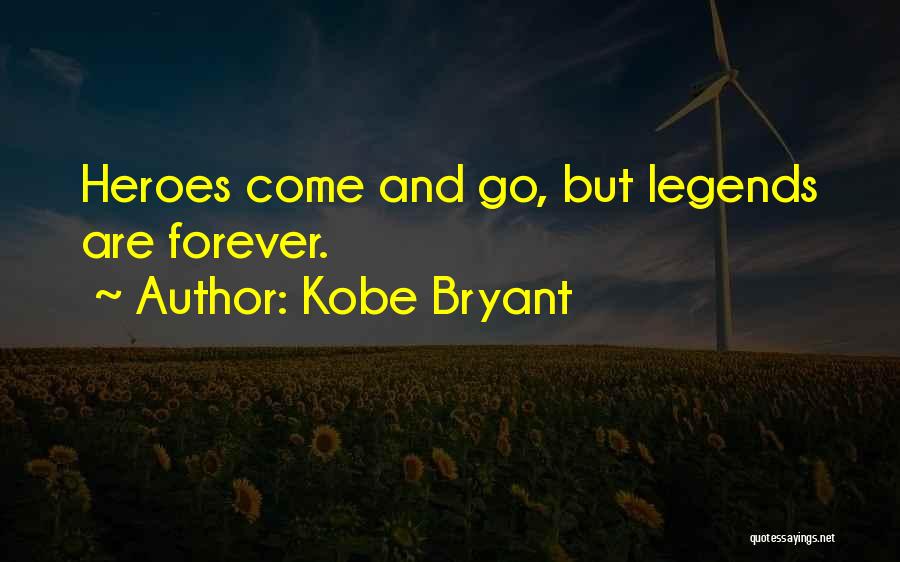 Kobe Bryant Quotes: Heroes Come And Go, But Legends Are Forever.