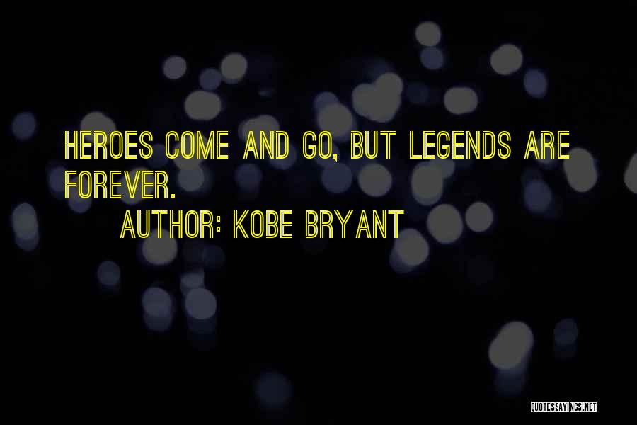 Kobe Bryant Quotes: Heroes Come And Go, But Legends Are Forever.