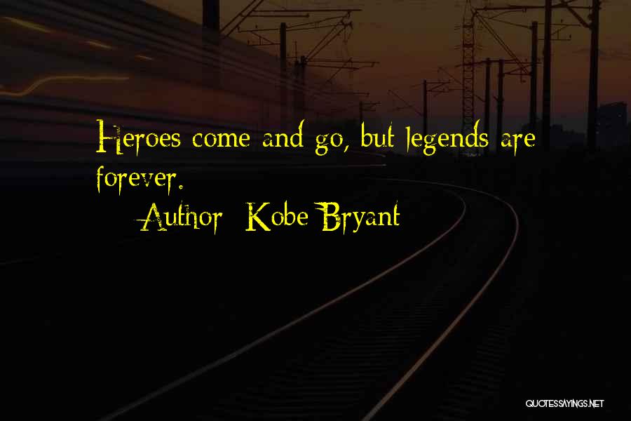 Kobe Bryant Quotes: Heroes Come And Go, But Legends Are Forever.