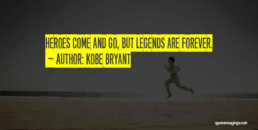 Kobe Bryant Quotes: Heroes Come And Go, But Legends Are Forever.