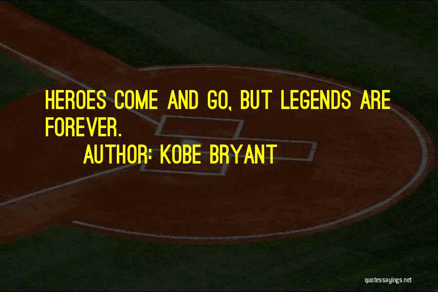 Kobe Bryant Quotes: Heroes Come And Go, But Legends Are Forever.