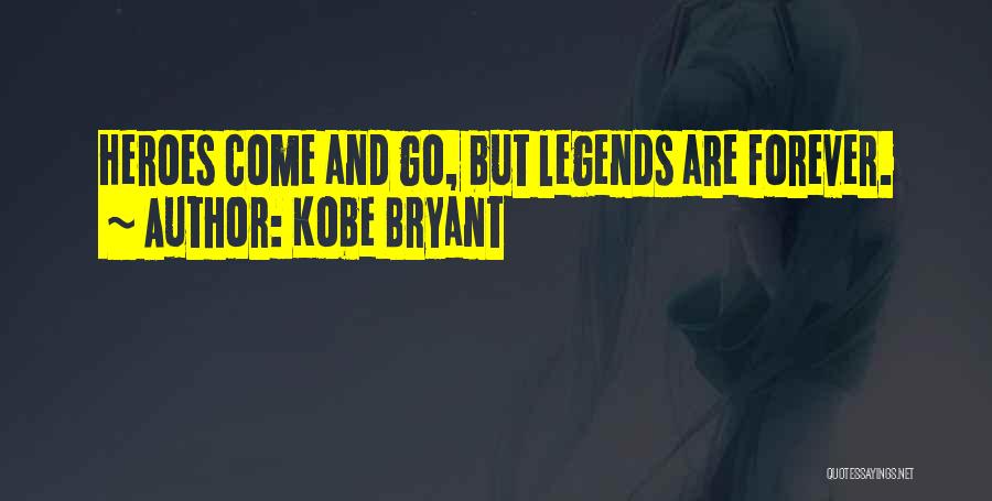 Kobe Bryant Quotes: Heroes Come And Go, But Legends Are Forever.
