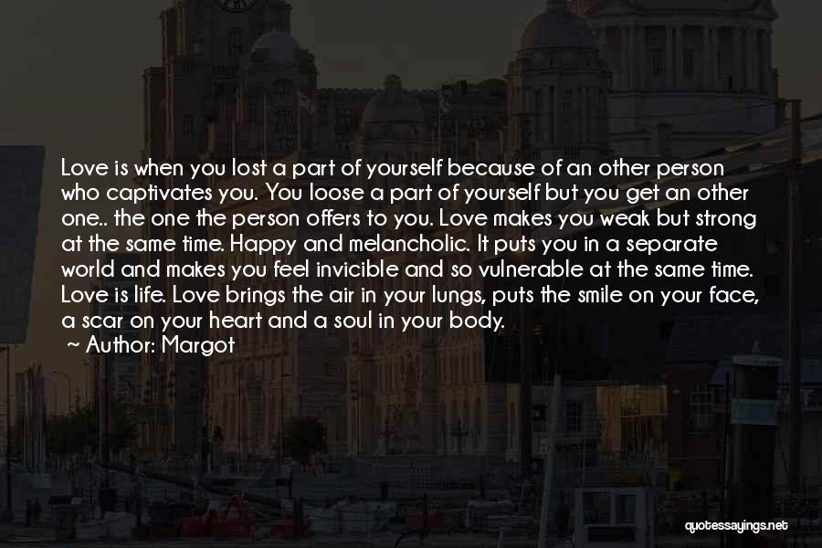 Margot Quotes: Love Is When You Lost A Part Of Yourself Because Of An Other Person Who Captivates You. You Loose A