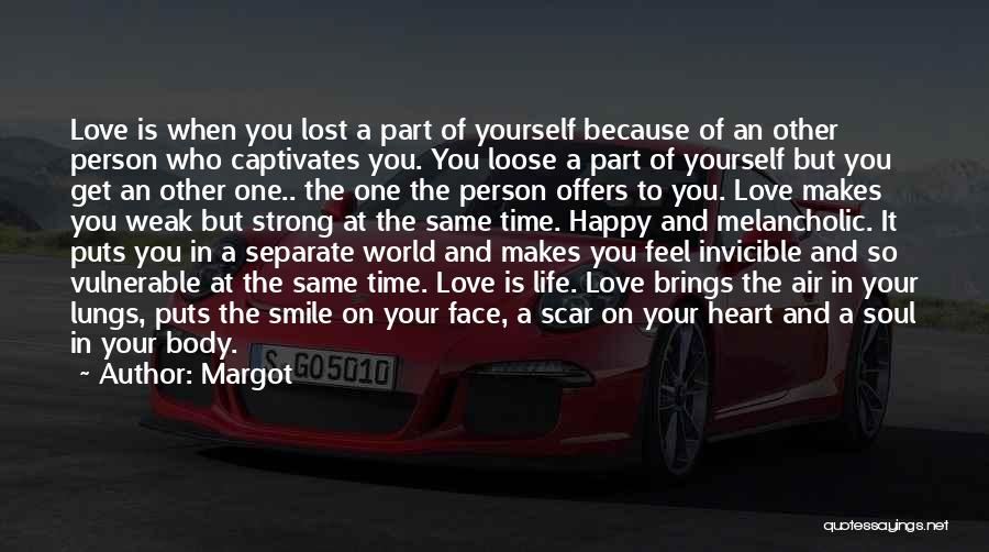 Margot Quotes: Love Is When You Lost A Part Of Yourself Because Of An Other Person Who Captivates You. You Loose A