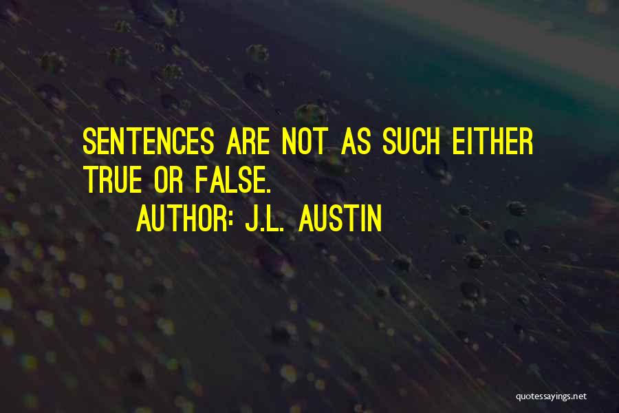 J.L. Austin Quotes: Sentences Are Not As Such Either True Or False.