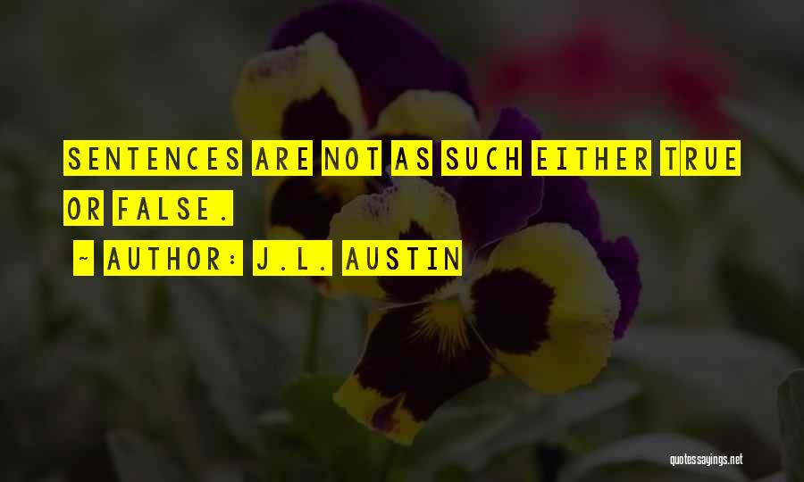 J.L. Austin Quotes: Sentences Are Not As Such Either True Or False.