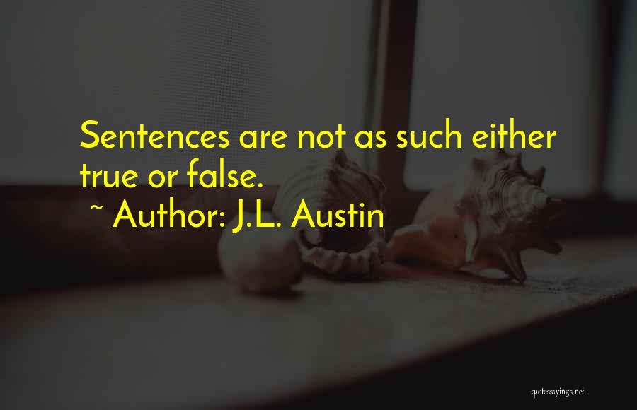 J.L. Austin Quotes: Sentences Are Not As Such Either True Or False.