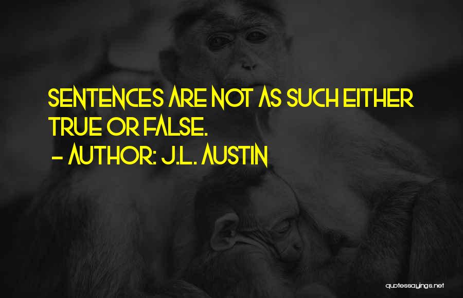 J.L. Austin Quotes: Sentences Are Not As Such Either True Or False.