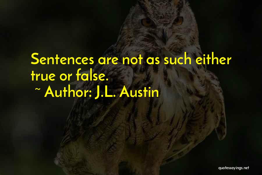 J.L. Austin Quotes: Sentences Are Not As Such Either True Or False.