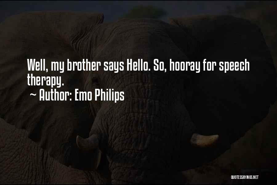 Emo Philips Quotes: Well, My Brother Says Hello. So, Hooray For Speech Therapy.