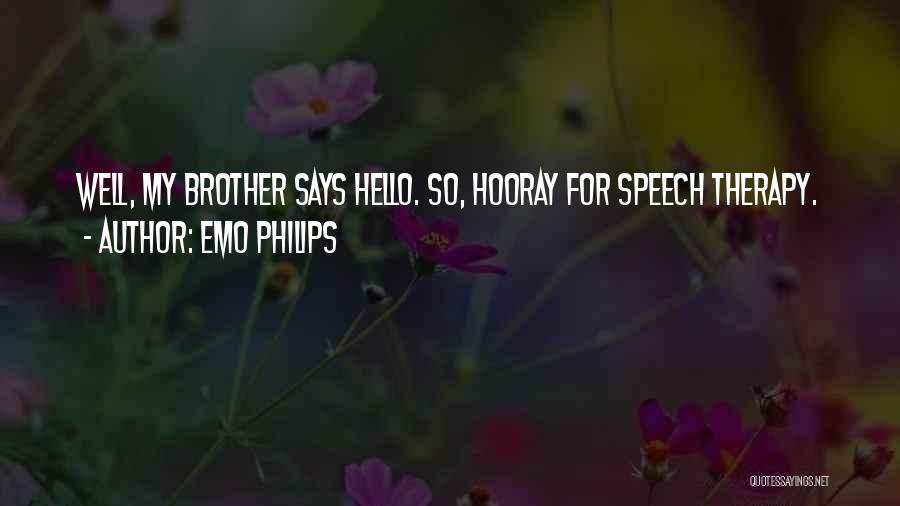 Emo Philips Quotes: Well, My Brother Says Hello. So, Hooray For Speech Therapy.