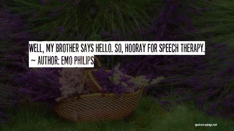 Emo Philips Quotes: Well, My Brother Says Hello. So, Hooray For Speech Therapy.