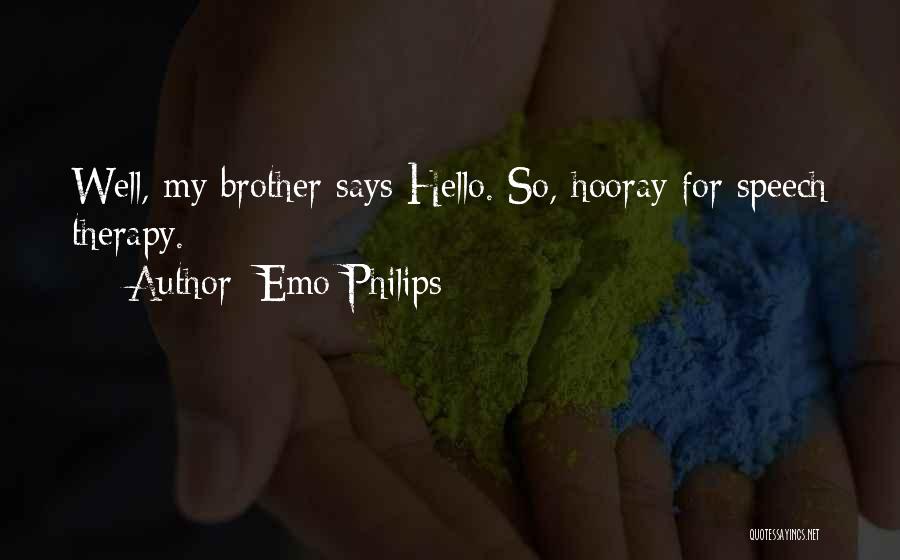 Emo Philips Quotes: Well, My Brother Says Hello. So, Hooray For Speech Therapy.