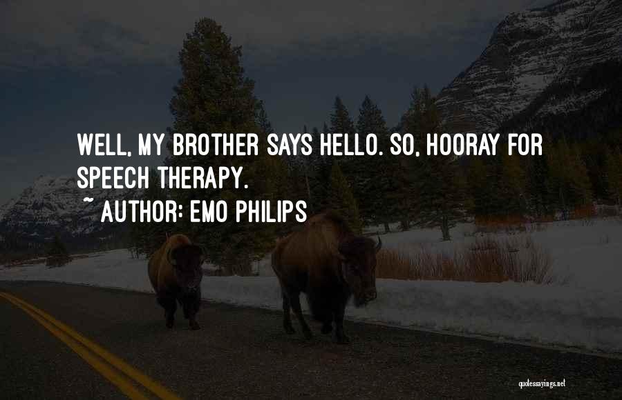 Emo Philips Quotes: Well, My Brother Says Hello. So, Hooray For Speech Therapy.