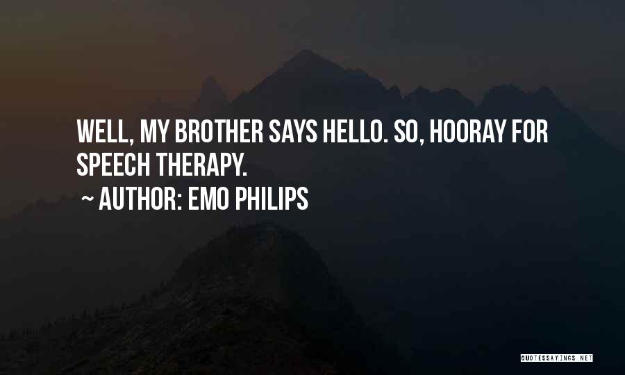 Emo Philips Quotes: Well, My Brother Says Hello. So, Hooray For Speech Therapy.