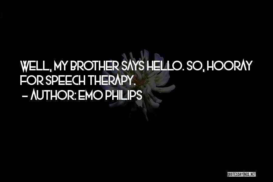 Emo Philips Quotes: Well, My Brother Says Hello. So, Hooray For Speech Therapy.