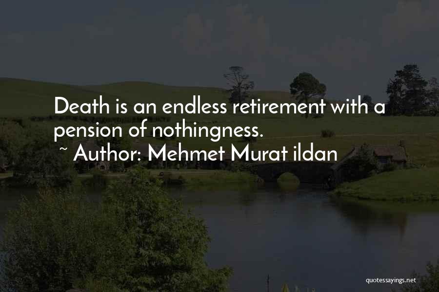 Mehmet Murat Ildan Quotes: Death Is An Endless Retirement With A Pension Of Nothingness.