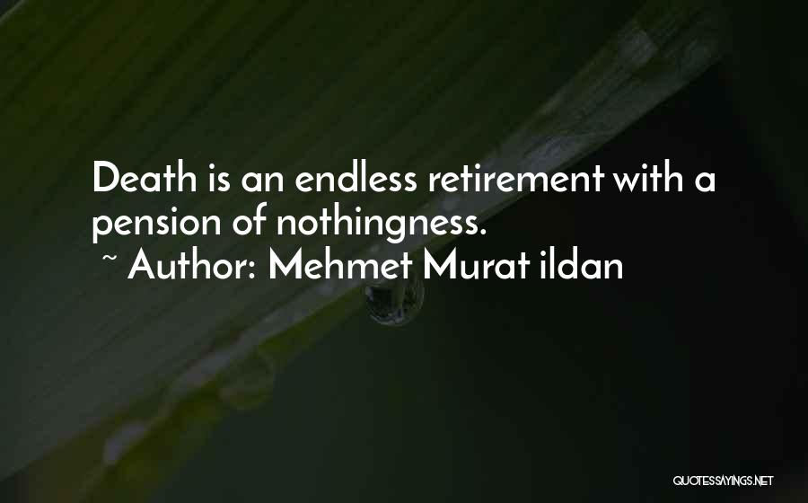 Mehmet Murat Ildan Quotes: Death Is An Endless Retirement With A Pension Of Nothingness.