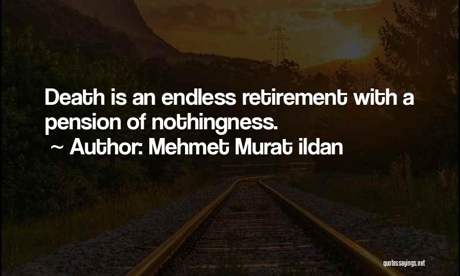 Mehmet Murat Ildan Quotes: Death Is An Endless Retirement With A Pension Of Nothingness.