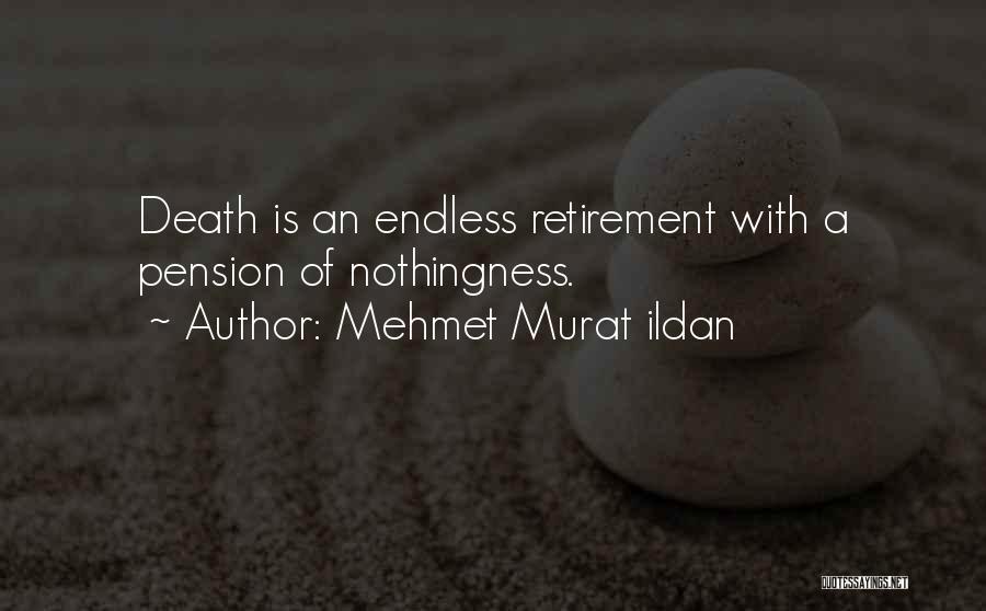 Mehmet Murat Ildan Quotes: Death Is An Endless Retirement With A Pension Of Nothingness.