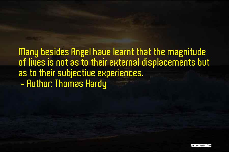 Thomas Hardy Quotes: Many Besides Angel Have Learnt That The Magnitude Of Lives Is Not As To Their External Displacements But As To