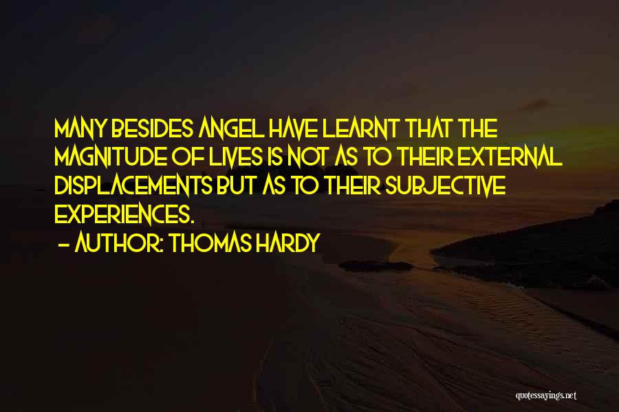 Thomas Hardy Quotes: Many Besides Angel Have Learnt That The Magnitude Of Lives Is Not As To Their External Displacements But As To