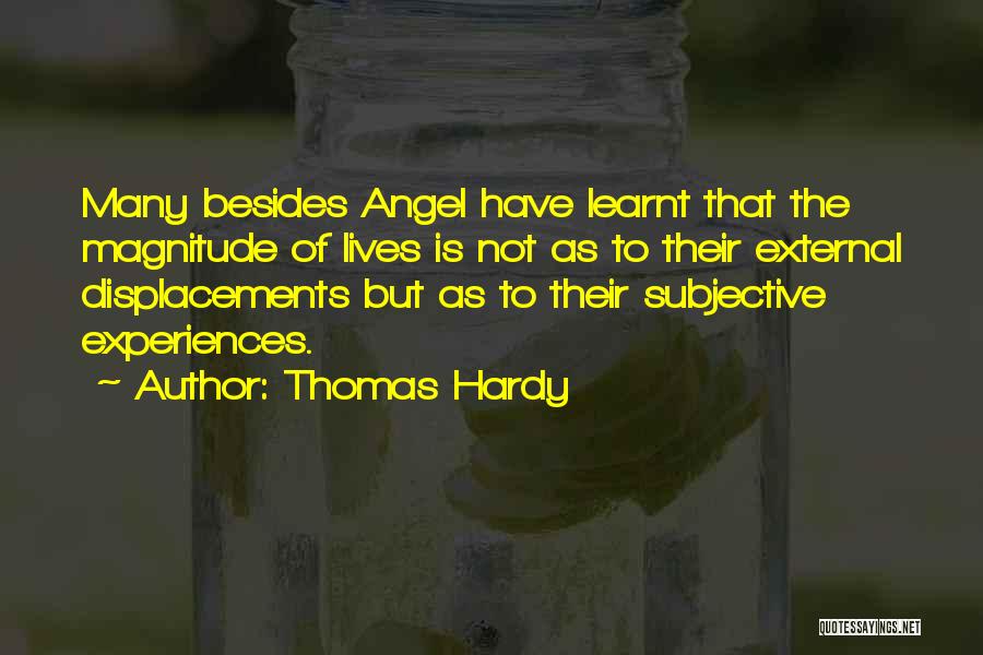 Thomas Hardy Quotes: Many Besides Angel Have Learnt That The Magnitude Of Lives Is Not As To Their External Displacements But As To