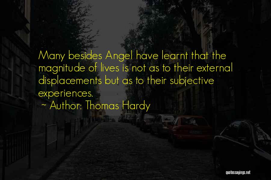 Thomas Hardy Quotes: Many Besides Angel Have Learnt That The Magnitude Of Lives Is Not As To Their External Displacements But As To