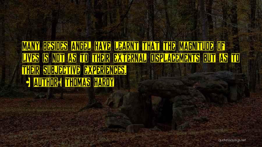 Thomas Hardy Quotes: Many Besides Angel Have Learnt That The Magnitude Of Lives Is Not As To Their External Displacements But As To