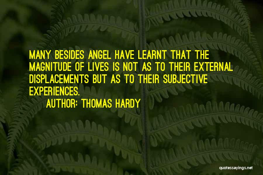 Thomas Hardy Quotes: Many Besides Angel Have Learnt That The Magnitude Of Lives Is Not As To Their External Displacements But As To