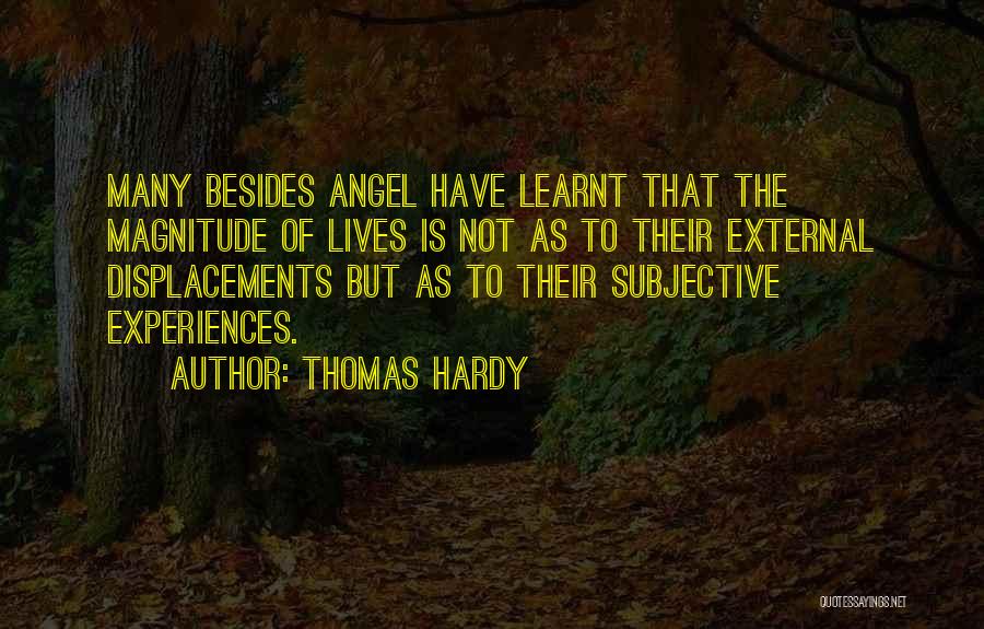 Thomas Hardy Quotes: Many Besides Angel Have Learnt That The Magnitude Of Lives Is Not As To Their External Displacements But As To