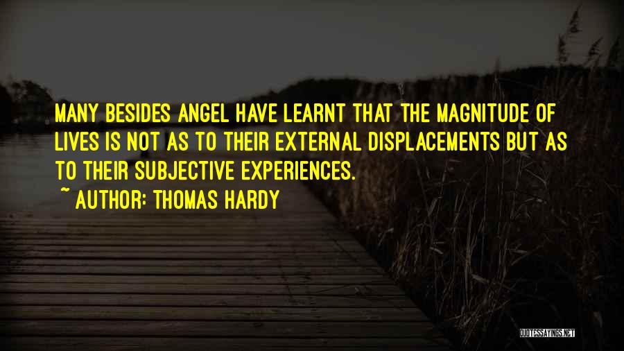 Thomas Hardy Quotes: Many Besides Angel Have Learnt That The Magnitude Of Lives Is Not As To Their External Displacements But As To