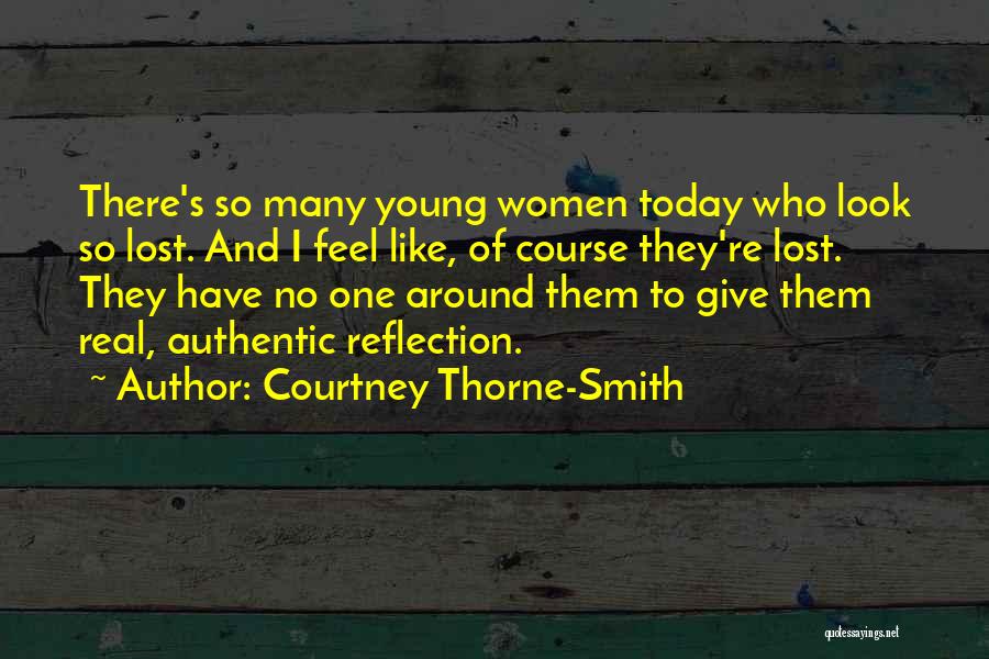 Courtney Thorne-Smith Quotes: There's So Many Young Women Today Who Look So Lost. And I Feel Like, Of Course They're Lost. They Have