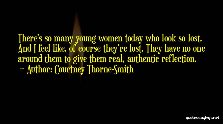 Courtney Thorne-Smith Quotes: There's So Many Young Women Today Who Look So Lost. And I Feel Like, Of Course They're Lost. They Have