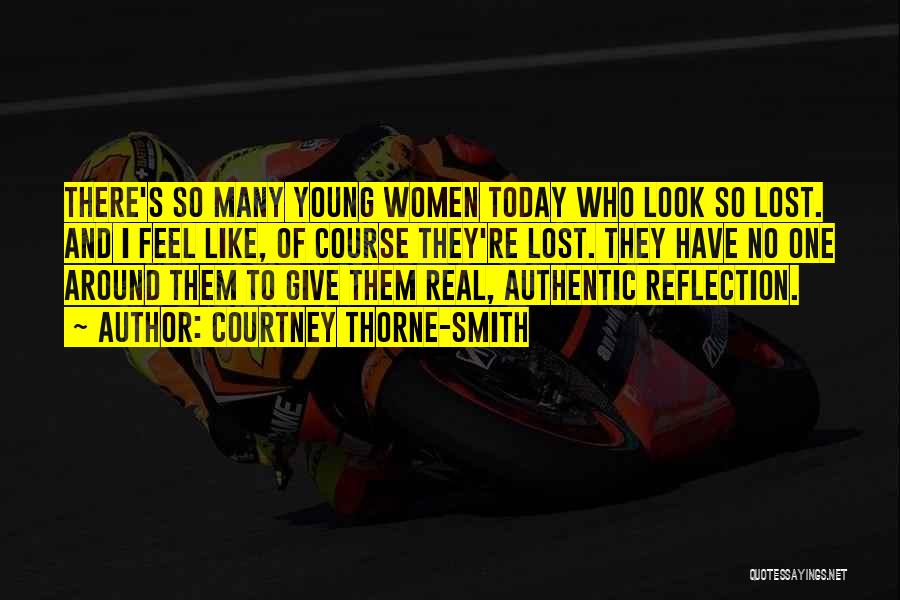 Courtney Thorne-Smith Quotes: There's So Many Young Women Today Who Look So Lost. And I Feel Like, Of Course They're Lost. They Have