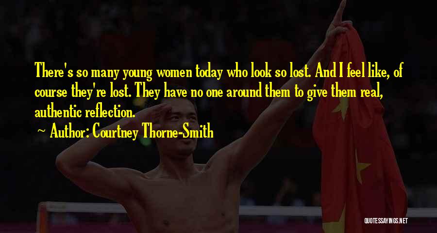 Courtney Thorne-Smith Quotes: There's So Many Young Women Today Who Look So Lost. And I Feel Like, Of Course They're Lost. They Have