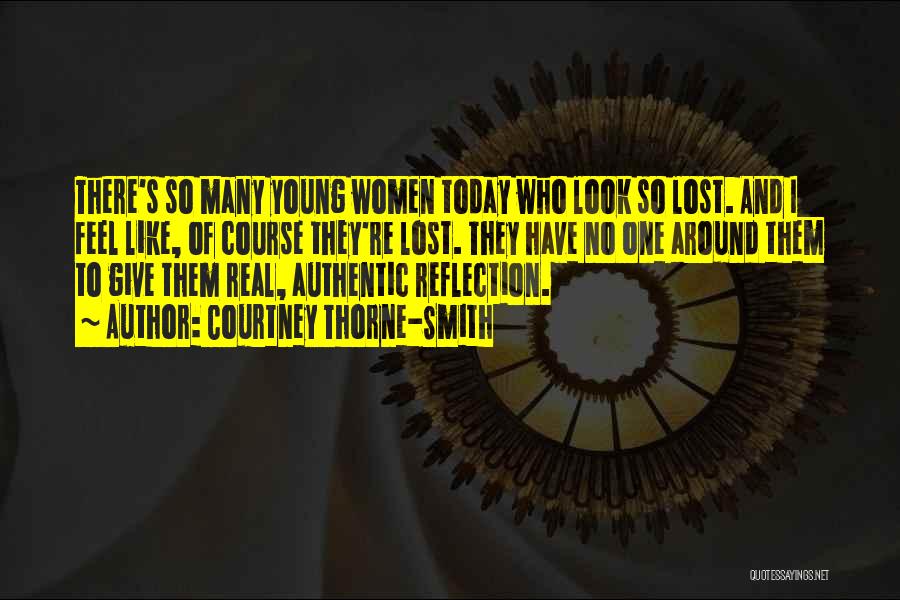 Courtney Thorne-Smith Quotes: There's So Many Young Women Today Who Look So Lost. And I Feel Like, Of Course They're Lost. They Have