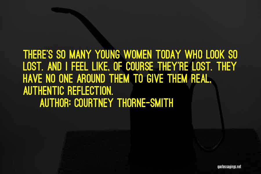 Courtney Thorne-Smith Quotes: There's So Many Young Women Today Who Look So Lost. And I Feel Like, Of Course They're Lost. They Have