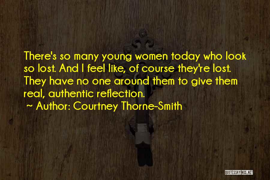 Courtney Thorne-Smith Quotes: There's So Many Young Women Today Who Look So Lost. And I Feel Like, Of Course They're Lost. They Have