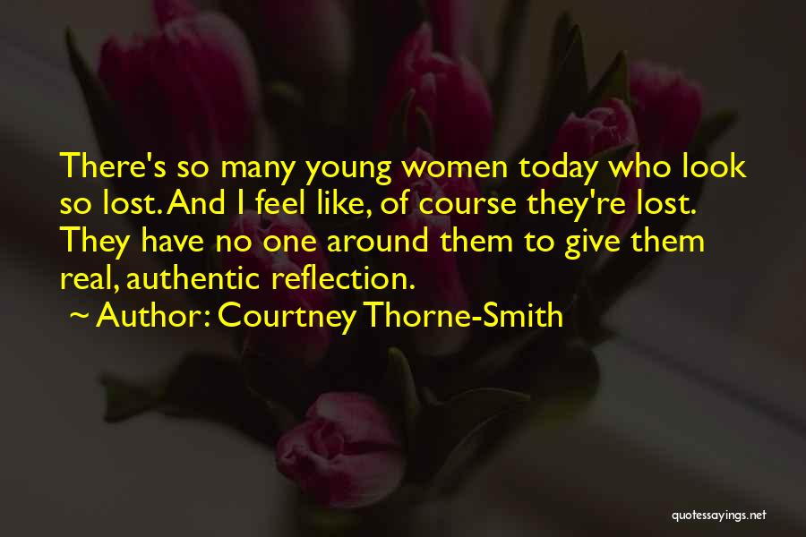 Courtney Thorne-Smith Quotes: There's So Many Young Women Today Who Look So Lost. And I Feel Like, Of Course They're Lost. They Have