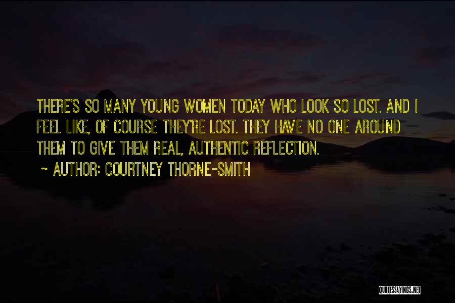Courtney Thorne-Smith Quotes: There's So Many Young Women Today Who Look So Lost. And I Feel Like, Of Course They're Lost. They Have
