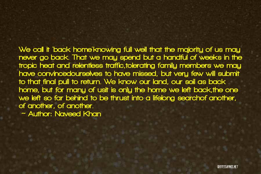 Naveed Khan Quotes: We Call It 'back Home'knowing Full Well That The Majority Of Us May Never Go Back. That We May Spend