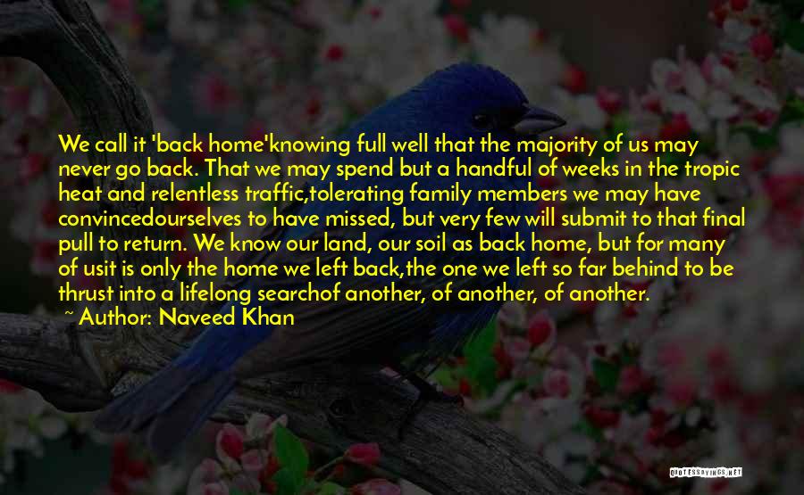 Naveed Khan Quotes: We Call It 'back Home'knowing Full Well That The Majority Of Us May Never Go Back. That We May Spend