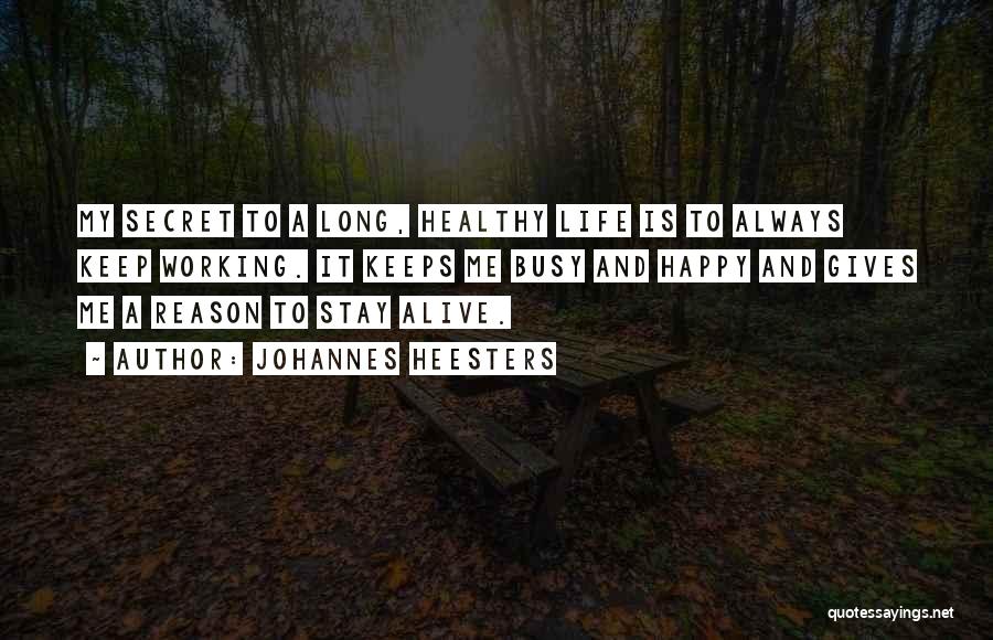 Johannes Heesters Quotes: My Secret To A Long, Healthy Life Is To Always Keep Working. It Keeps Me Busy And Happy And Gives