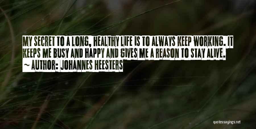 Johannes Heesters Quotes: My Secret To A Long, Healthy Life Is To Always Keep Working. It Keeps Me Busy And Happy And Gives