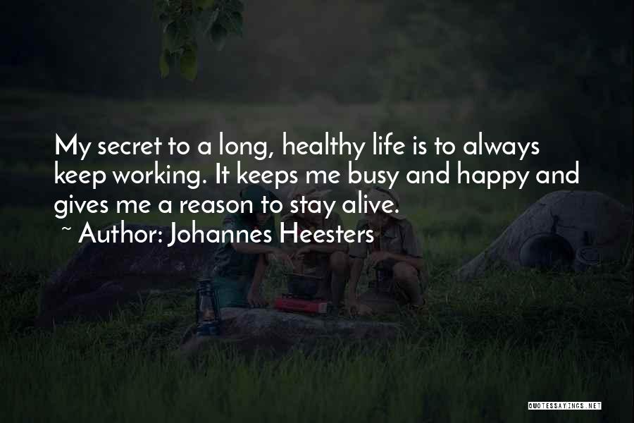 Johannes Heesters Quotes: My Secret To A Long, Healthy Life Is To Always Keep Working. It Keeps Me Busy And Happy And Gives